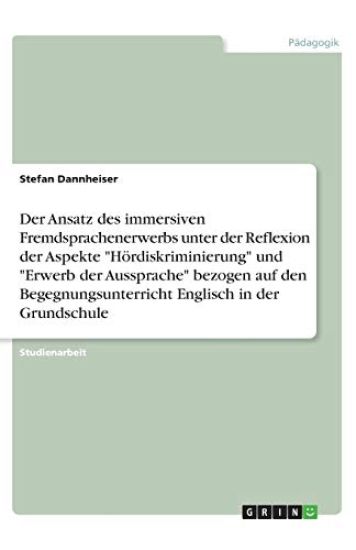 Der Ansatz des immersiven Fremdsprachenerwerbs unter der Reflexion der Aspekte "Hördiskriminierung" und "Erwerb der Aussprache" bezogen auf den Begegnungsunterricht Englisch in der Grundschule