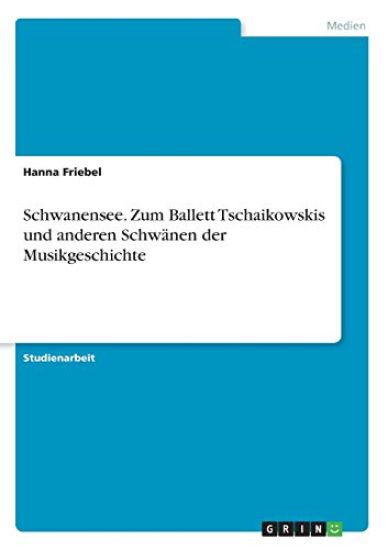Schwanensee. Zum Ballett Tschaikowskis und anderen Schwänen der Musikgeschichte