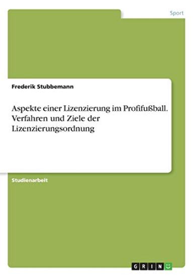 Aspekte einer Lizenzierung im Profifußball. Verfahren und Ziele der Lizenzierungsordnung