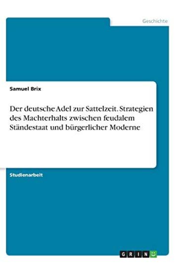 Der deutsche Adel zur Sattelzeit. Strategien des Machterhalts zwischen feudalem Ständestaat und bürgerlicher Moderne