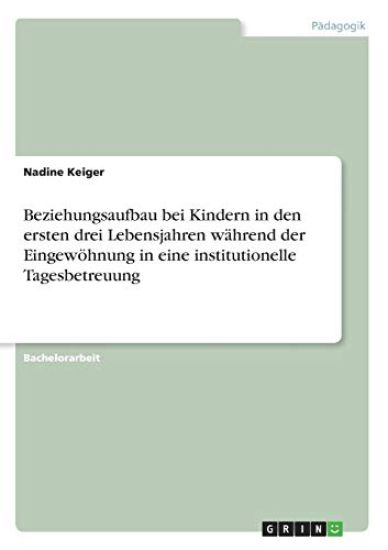 Beziehungsaufbau bei Kindern in den ersten drei Lebensjahren während der Eingewöhnung in eine institutionelle Tagesbetreuung