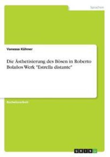 Die Ästhetisierung des Bösen in Roberto Bolaños Werk "Estrella distante"