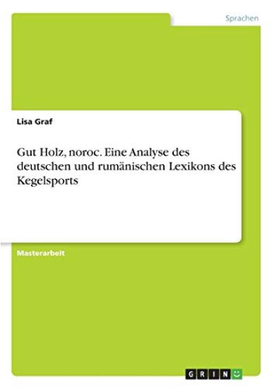 Gut Holz, noroc. Eine Analyse des deutschen und rumänischen Lexikons des Kegelsports