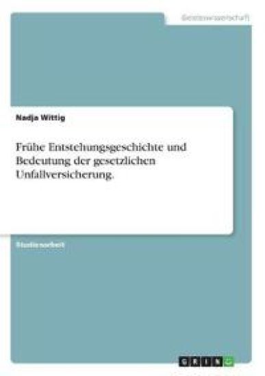 Frühe Entstehungsgeschichte und Bedeutung der gesetzlichen Unfallversicherung.