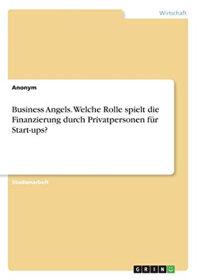 Business Angels. Welche Rolle spielt die Finanzierung durch Privatpersonen für Start-ups?