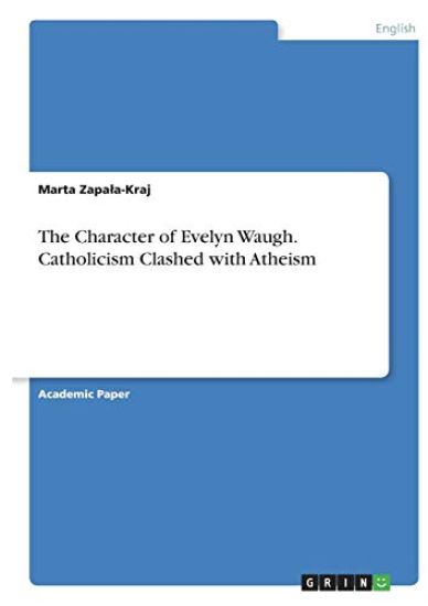 The Character of Evelyn Waugh. Catholicism Clashed with Atheism