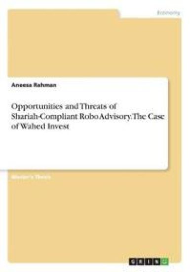 Opportunities and Threats of Shariah-Compliant Robo Advisory. The Case of Wahed Invest