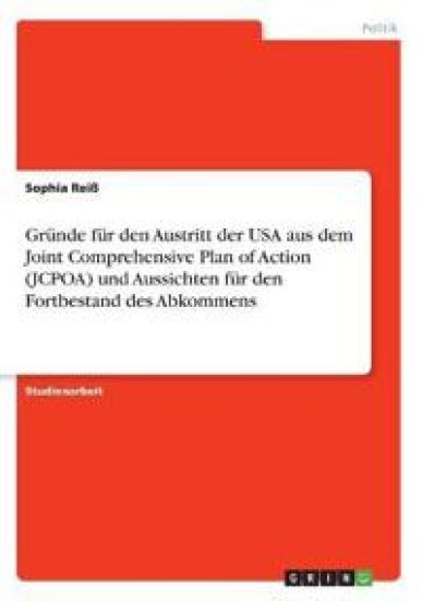 Gründe für den Austritt der USA aus dem Joint Comprehensive Plan of Action (JCPOA) und Aussichten für den Fortbestand des Abkommens