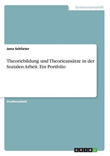 Theoriebildung und Theorieansätze in der Sozialen Arbeit. Ein Portfolio
