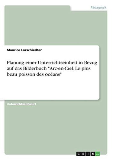 Planung einer Unterrichtseinheit in Bezug auf das Bilderbuch "Arc-en-Ciel. Le plus beau poisson des océans"