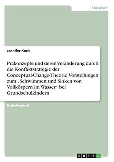 Präkonzepte und deren Veränderung durch die Konfliktstrategie der Conceptual-Change-Theorie. Vorstellungen zum "Schwimmen und Sinken von Vollkörpern im Wasser" bei Grundschulkindern