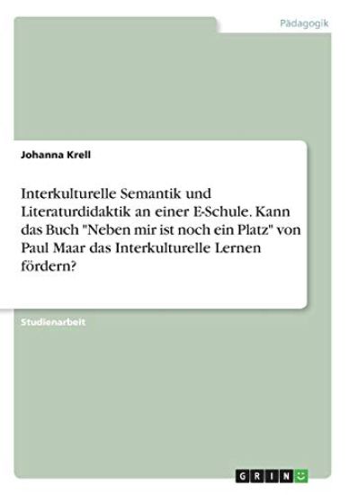 Interkulturelle Semantik und Literaturdidaktik an einer E-Schule. Kann das Buch "Neben mir ist noch ein Platz" von Paul Maar das Interkulturelle Lernen fördern?