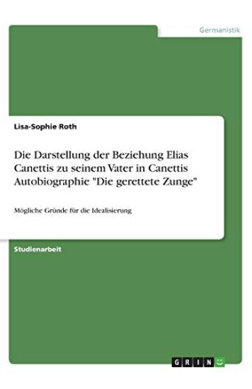 Die Darstellung der Beziehung Elias Canettis zu seinem Vater in Canettis Autobiographie "Die gerettete Zunge"