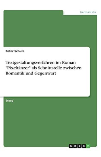 Textgestaltungsverfahren im Roman "Pixeltänzer" als Schnittstelle zwischen Romantik und Gegenwart