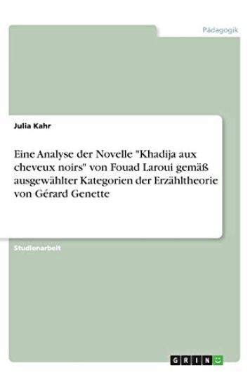 Eine Analyse der Novelle "Khadija aux cheveux noirs" von Fouad Laroui gemäß ausgewählter Kategorien der Erzähltheorie von Gérard Genette
