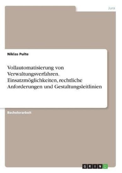 Vollautomatisierung von Verwaltungsverfahren. Einsatzmöglichkeiten, rechtliche Anforderungen und Gestaltungsleitlinien