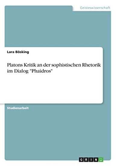 Platons Kritik an der sophistischen Rhetorik im Dialog "Phaidros"