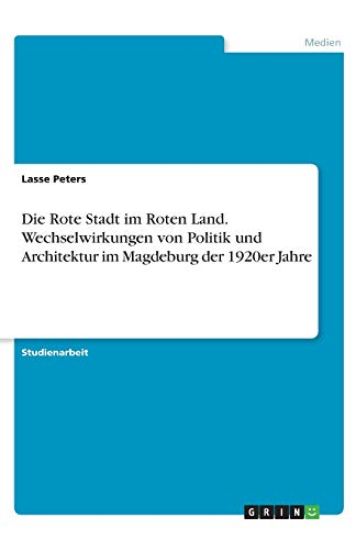 Die Rote Stadt im Roten Land. Wechselwirkungen von Politik und Architektur im Magdeburg der 1920er Jahre