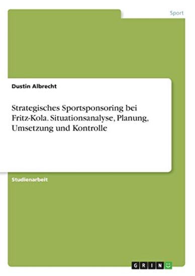 Strategisches Sportsponsoring bei Fritz-Kola. Situationsanalyse, Planung, Umsetzung und Kontrolle