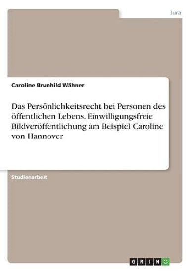 Das Persönlichkeitsrecht bei Personen des öffentlichen Lebens. Einwilligungsfreie Bildveröffentlichung am Beispiel Caroline von Hannover