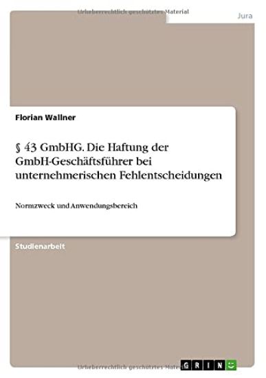 § 43 GmbHG. Die Haftung der GmbH-Geschäftsführer bei unternehmerischen Fehlentscheidungen