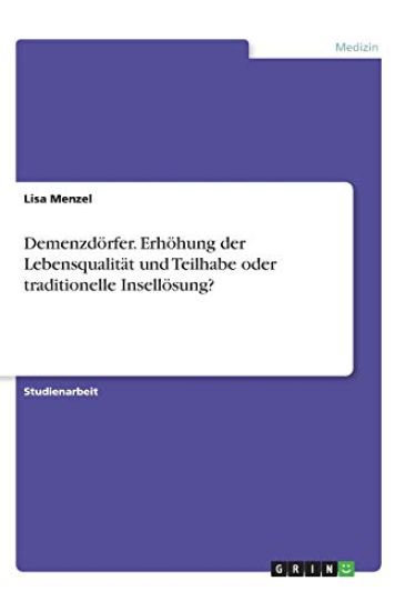 Demenzdörfer. Erhöhung der Lebensqualität und Teilhabe oder traditionelle Insellösung?