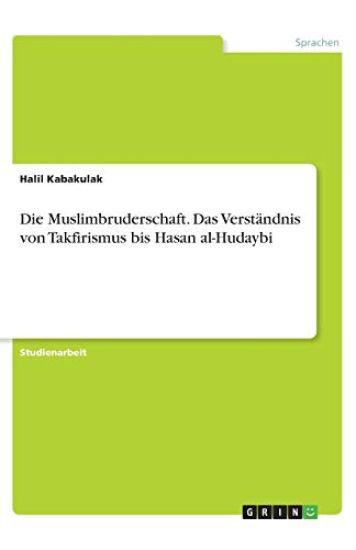 Die Muslimbruderschaft. Das Verständnis von Takfirismus bis Hasan al-Hudaybi