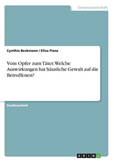 Vom Opfer zum Täter. Welche Auswirkungen hat häusliche Gewalt auf die Betroffenen?