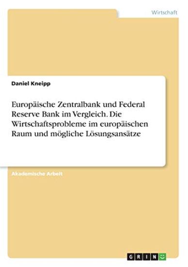 Europäische Zentralbank und Federal Reserve Bank im Vergleich. Die Wirtschaftsprobleme im europäischen Raum und mögliche Lösungsansätze