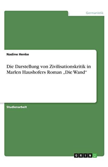 Die Darstellung von Zivilisationskritik in Marlen Haushofers Roman "Die Wand"