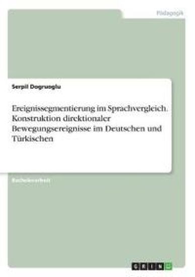 Ereignissegmentierung im Sprachvergleich. Konstruktion direktionaler Bewegungsereignisse im Deutschen und Türkischen