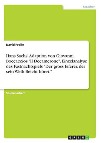 Hans Sachs' Adaption von Giovanni Boccaccios  "Il Decamerone". Einzelanalyse des Fastnachtspiels "Der gross Eiferer, der sein Weib Beicht höret."