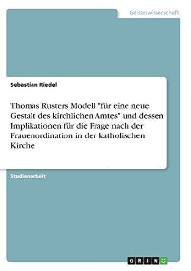 Thomas Rusters Modell "für eine neue Gestalt des kirchlichen Amtes" und dessen Implikationen für die Frage nach der Frauenordination in der katholischen Kirche