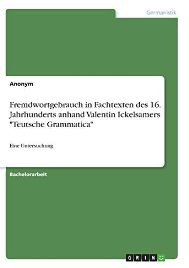 Fremdwortgebrauch in Fachtexten des 16. Jahrhunderts anhand Valentin Ickelsamers "Teutsche Grammatica"