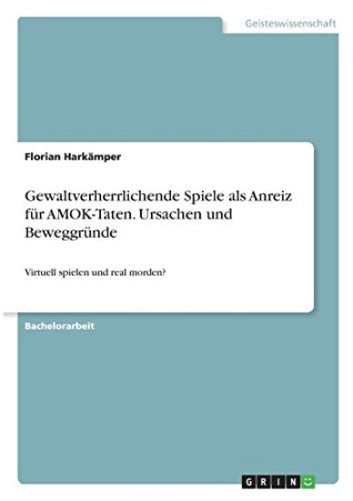 Gewaltverherrlichende Spiele als Anreiz für AMOK-Taten. Ursachen und Beweggründe