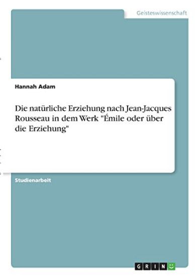 Die natürliche Erziehung nach Jean-Jacques Rousseau in dem Werk "Émile oder über die Erziehung"