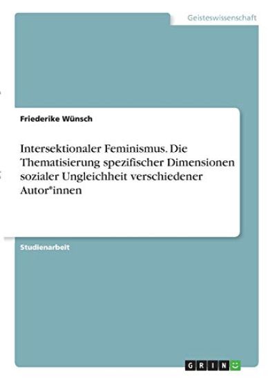 Intersektionaler Feminismus. Die Thematisierung spezifischer Dimensionen sozialer Ungleichheit verschiedener Autor*innen