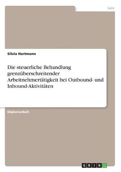 Die steuerliche Behandlung grenzüberschreitender Arbeitnehmertätigkeit bei Outbound- und Inbound-Aktivitäten