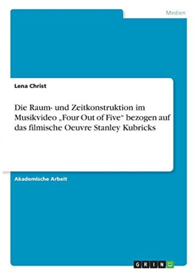 Die Raum- und Zeitkonstruktion im Musikvideo "Four Out of Five" bezogen auf das filmische Oeuvre Stanley Kubricks