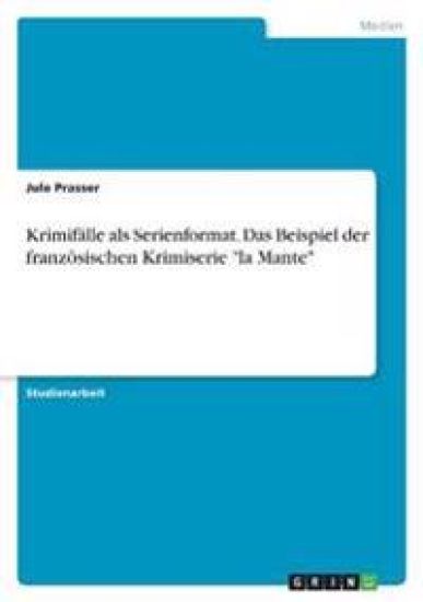 Krimifälle als Serienformat. Das Beispiel der französischen Krimiserie "la Mante"