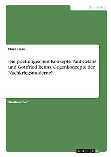 Die poetologischen Konzepte Paul Celans und Gottfried Benns. Gegenkonzepte der Nachkriegsmoderne?
