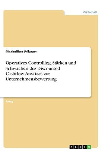 Operatives Controlling. Stärken und Schwächen des Discounted Cashflow-Ansatzes zur Unternehmensbewertung