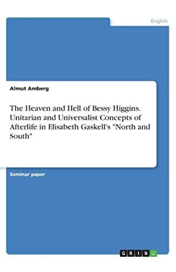 The Heaven and Hell of Bessy Higgins. Unitarian and Universalist Concepts of Afterlife in Elisabeth Gaskell's "North and South"
