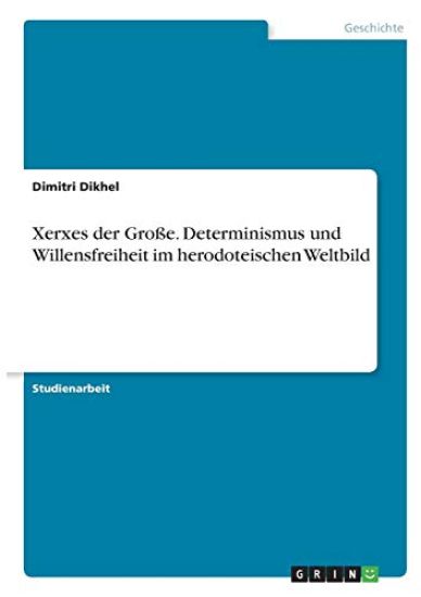 Xerxes der Große. Determinismus und Willensfreiheit im herodoteischen Weltbild