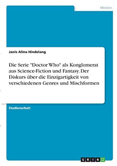 Die Serie "Doctor Who" als Konglomerat aus Science-Fiction und Fantasy. Der Diskurs über die Einzigartigkeit von verschiedenen Genres und Mischformen