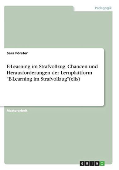 E-Learning im Strafvollzug. Chancen und Herausforderungen der Lernplattform "E-Learning im Strafvollzug"(elis)