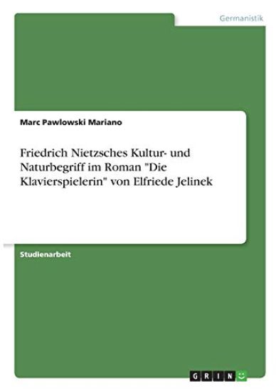 Friedrich Nietzsches Kultur- und Naturbegriff im Roman "Die Klavierspielerin" von Elfriede Jelinek