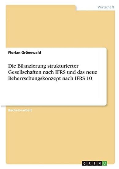 Die Bilanzierung strukturierter Gesellschaften nach IFRS und das neue Beherrschungskonzept nach IFRS 10