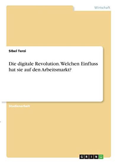 Die digitale Revolution. Welchen Einfluss hat sie auf den Arbeitsmarkt?