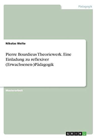 Pierre Bourdieus Theoriewerk. Eine Einladung zu reflexiver (Erwachsenen-)Pädagogik